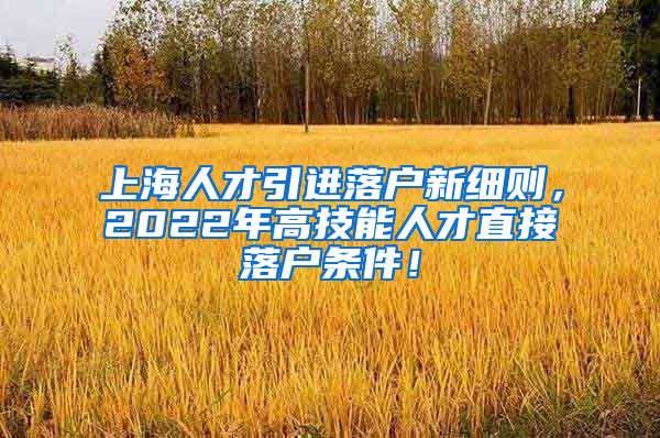 上海人才引进落户新细则，2022年高技能人才直接落户条件！