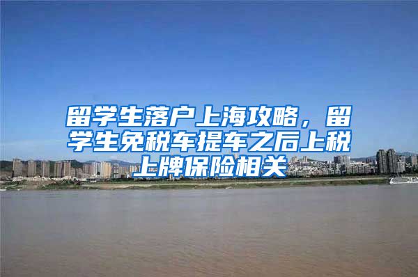 留学生落户上海攻略，留学生免税车提车之后上税上牌保险相关