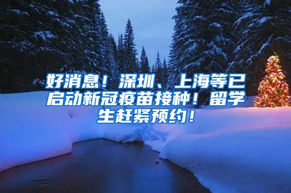 好消息！深圳、上海等已启动新冠疫苗接种！留学生赶紧预约！