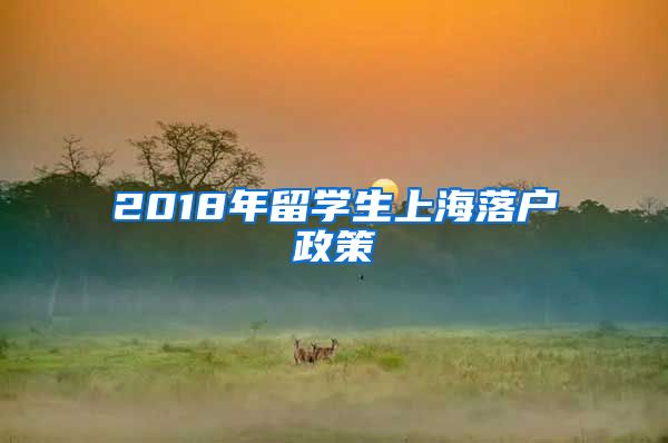 2018年留学生上海落户政策