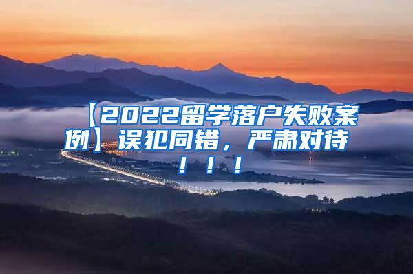 【2022留学落户失败案例】误犯同错，严肃对待！！！