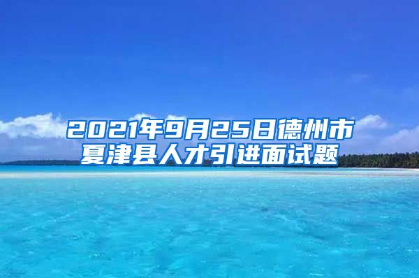 2021年9月25日德州市夏津县人才引进面试题