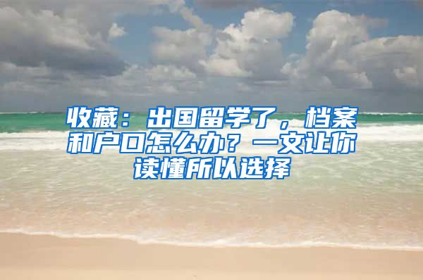 收藏：出国留学了，档案和户口怎么办？一文让你读懂所以选择