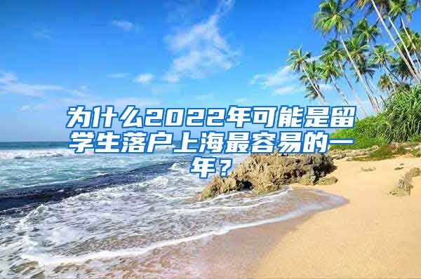 为什么2022年可能是留学生落户上海最容易的一年？