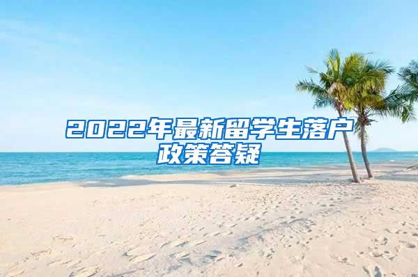 2022年最新留学生落户政策答疑