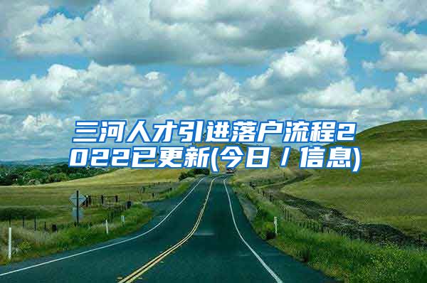 三河人才引进落户流程2022已更新(今日／信息)