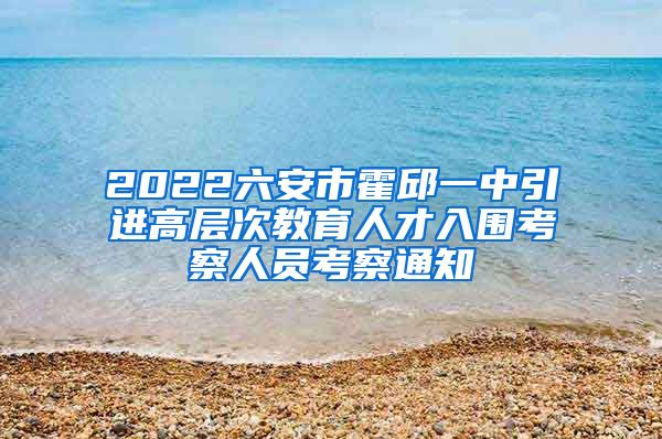 2022六安市霍邱一中引进高层次教育人才入围考察人员考察通知