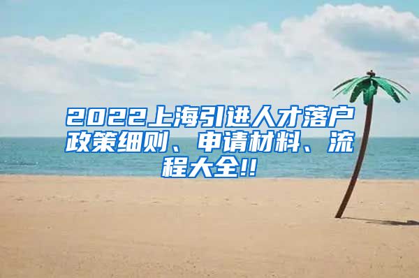 2022上海引进人才落户政策细则、申请材料、流程大全!!