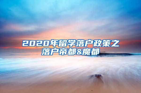 2020年留学落户政策之落户帝都&魔都