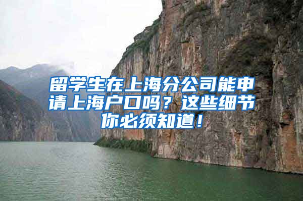 留学生在上海分公司能申请上海户口吗？这些细节你必须知道！