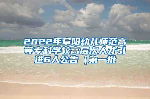 2022年阜阳幼儿师范高等专科学校高层次人才引进6人公告（第一批