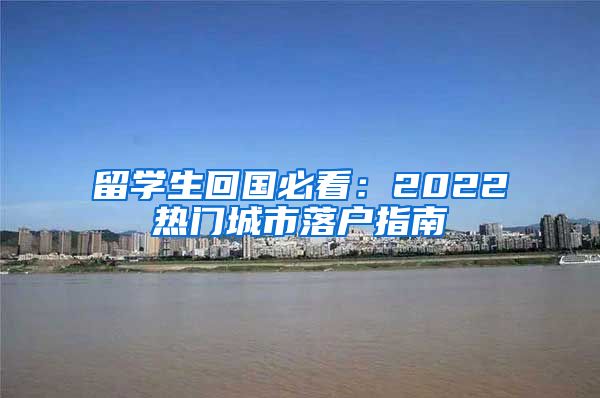 留学生回国必看：2022热门城市落户指南