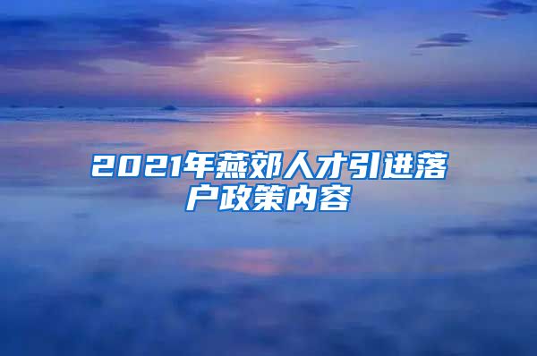 2021年燕郊人才引进落户政策内容