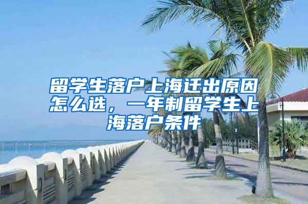 留学生落户上海迁出原因怎么选，一年制留学生上海落户条件