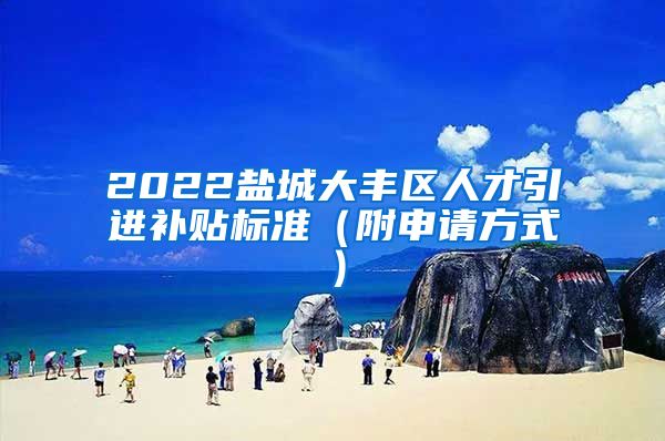 2022盐城大丰区人才引进补贴标准（附申请方式）