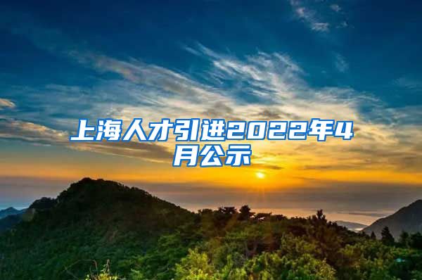 上海人才引进2022年4月公示