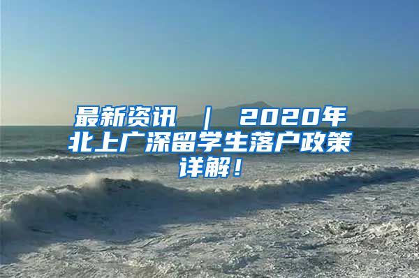 最新资讯 ｜ 2020年北上广深留学生落户政策详解！