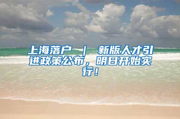 上海落户 ｜ 新版人才引进政策公布，明日开始实行！