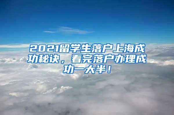 2021留学生落户上海成功秘诀，看完落户办理成功一大半！