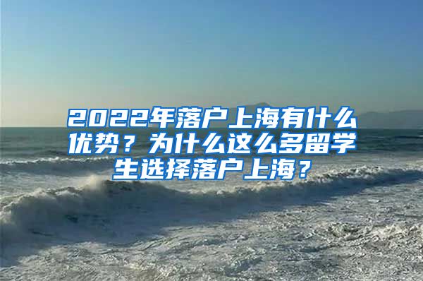 2022年落户上海有什么优势？为什么这么多留学生选择落户上海？