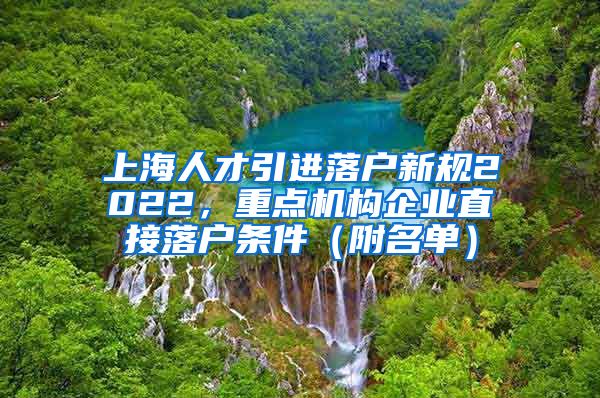 上海人才引进落户新规2022，重点机构企业直接落户条件（附名单）