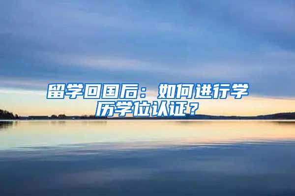 留学回国后：如何进行学历学位认证？