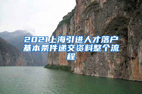 2021上海引进人才落户基本条件递交资料整个流程