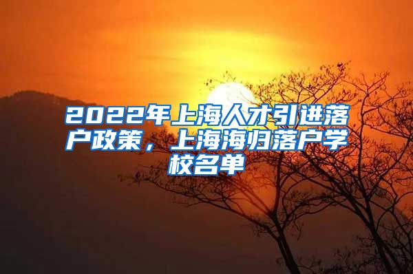 2022年上海人才引进落户政策，上海海归落户学校名单