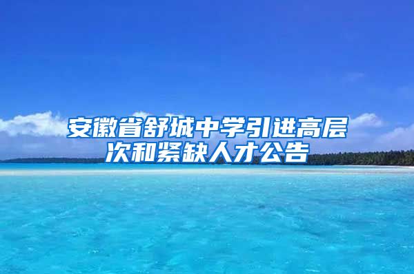 安徽省舒城中学引进高层次和紧缺人才公告