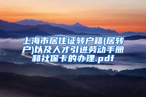 上海市居住证转户籍(居转户)以及人才引进劳动手册和社保卡的办理.pdf