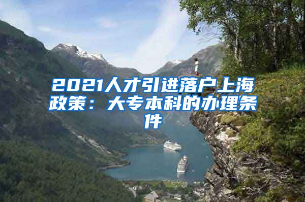 2021人才引进落户上海政策：大专本科的办理条件