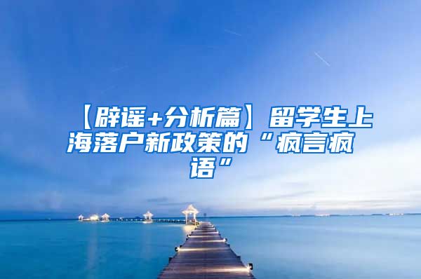 【辟谣+分析篇】留学生上海落户新政策的“疯言疯语”