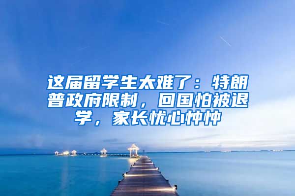 这届留学生太难了：特朗普政府限制，回国怕被退学，家长忧心忡忡