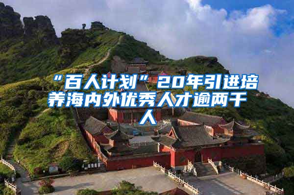 “百人计划”20年引进培养海内外优秀人才逾两千人