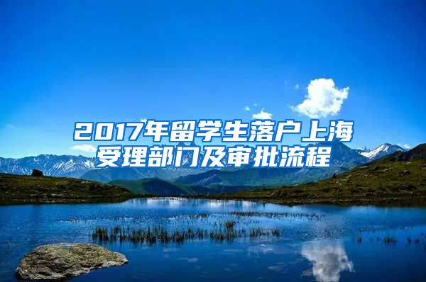 2017年留学生落户上海受理部门及审批流程