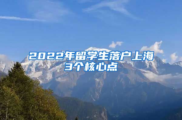 2022年留学生落户上海3个核心点