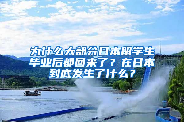 为什么大部分日本留学生毕业后都回来了？在日本到底发生了什么？