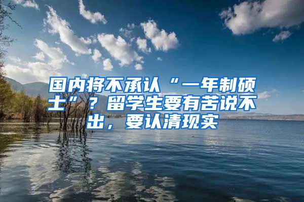 国内将不承认“一年制硕士”？留学生要有苦说不出，要认清现实