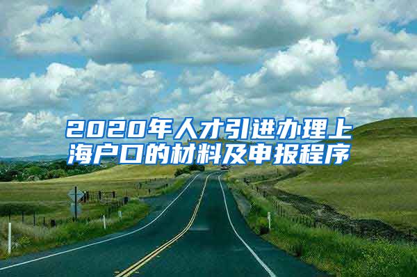 2020年人才引进办理上海户口的材料及申报程序