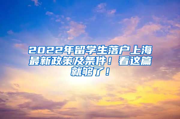 2022年留学生落户上海最新政策及条件！看这篇就够了！