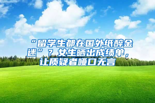 “留学生都在国外纸醉金迷”？女生晒出成绩单，让质疑者哑口无言