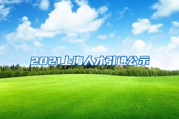 2021上海人才引进公示