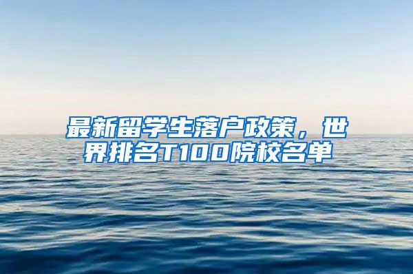 最新留学生落户政策，世界排名T100院校名单