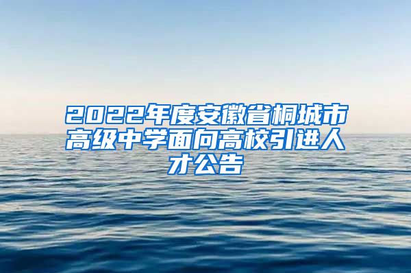 2022年度安徽省桐城市高级中学面向高校引进人才公告