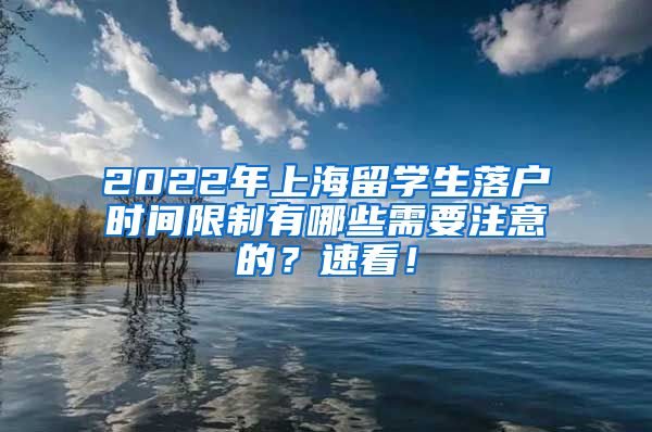 2022年上海留学生落户时间限制有哪些需要注意的？速看！