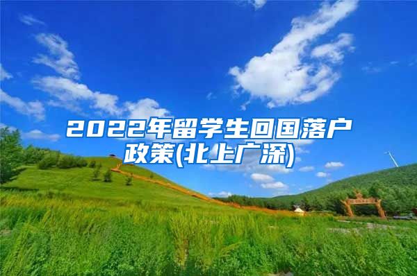 2022年留学生回国落户政策(北上广深)