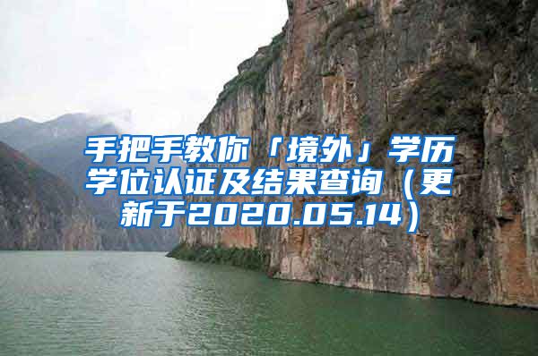 手把手教你「境外」学历学位认证及结果查询（更新于2020.05.14）