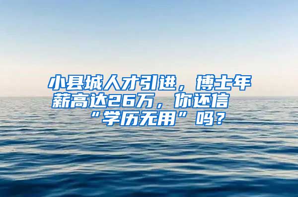 小县城人才引进，博士年薪高达26万，你还信“学历无用”吗？