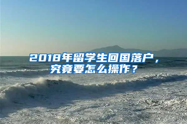 2018年留学生回国落户，究竟要怎么操作？