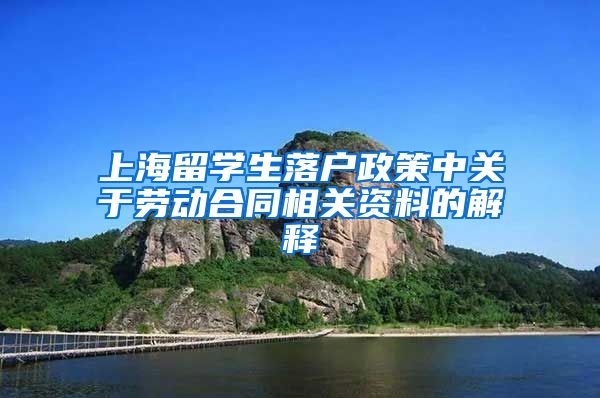 上海留学生落户政策中关于劳动合同相关资料的解释